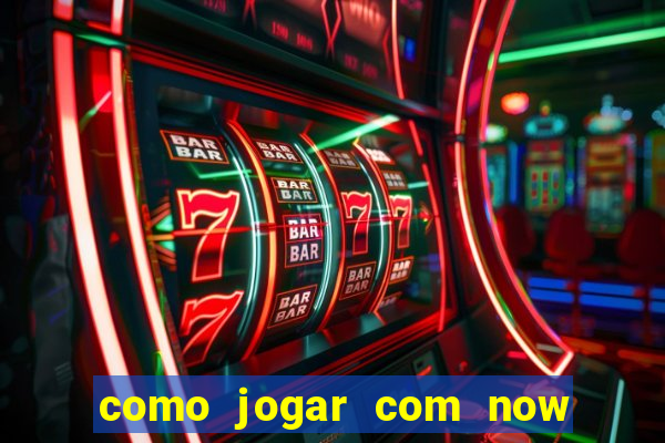 como jogar com now no big win